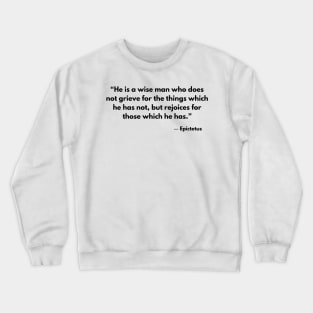 “He is a wise man who does not grieve for the things which he has not, but rejoices for those which he has.” Epictetus Crewneck Sweatshirt